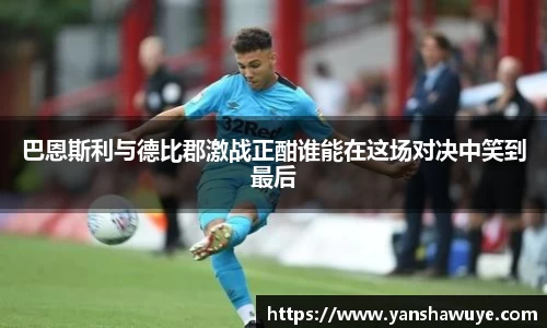 巴恩斯利与德比郡激战正酣谁能在这场对决中笑到最后