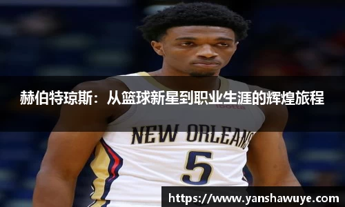 赫伯特琼斯：从篮球新星到职业生涯的辉煌旅程