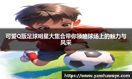 可爱Q版足球明星大集合带你领略球场上的魅力与风采